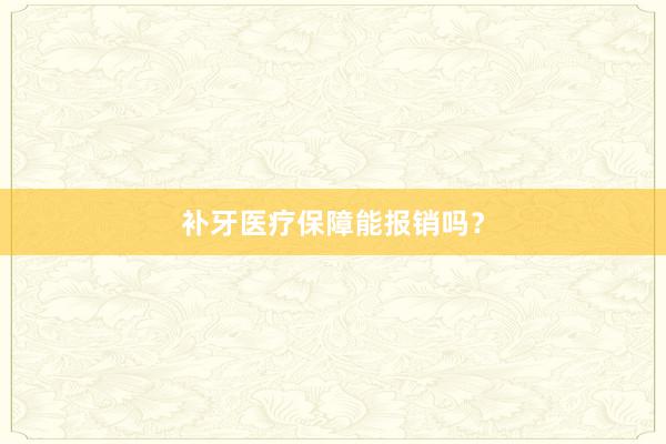 补牙医疗保障能报销吗？